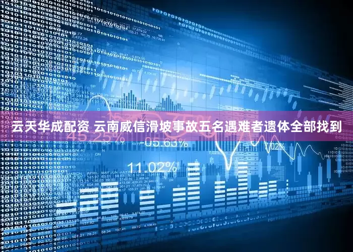 云天华成配资 云南威信滑坡事故五名遇难者遗体全部找到