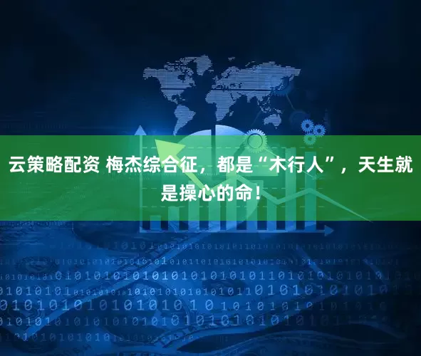 云策略配资 梅杰综合征,都是“木行人”,天生就是操心的命!